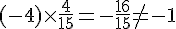 (-4)\times  \frac{4}{15}=-\frac{16}{15}\neq-1