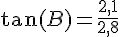 \tan(B)=\frac{2,1}{2,8}