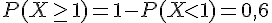 P(X\geq\,1)=1-P(Xlt;1)=0,6