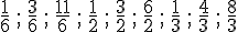 \frac{1}{6}\,;\,\frac{3}{6}\,;\,\frac{11}{6}\,;\,\frac{1}{2}\,;\,\frac{3}{2}\,;\,\frac{6}{2}\,;\,\frac{1}{3}\,;\,\frac{4}{3}\,;\,\frac{8}{3}