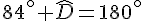 84^\circ+\widehat{D}=180^\circ
