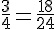 \frac{3}{4}=\frac{18}{24}