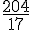 \frac{204}{17}