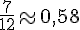 \frac{7}{12}\approx0,58