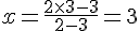 x=\frac{2\times  3-3}{2-3}=3