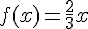f(x)=\frac{2}{3}x