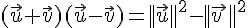 (\vec{u}+\vec{v})(\vec{u}-\vec{v})=||\vec{u}||^2-||\vec{v\,}||^2