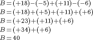 B=(+18)-(-5)+(+11)-(-6)\\B=(+18)+(+5)+(+11)+(+6)\\B=(+23)+(+11)+(+6)\\B=(+34)+(+6)\\B=40