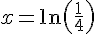 x=\ln(\frac{1}{4})