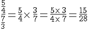 \frac{\frac{5}{4}}{\frac{7}{3}}=\frac{5}{4}\times  \,\frac{3}{7}=\frac{5\times  \,3}{4\times  \,7}=\frac{15}{28}