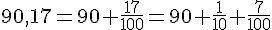 90,17=90+\frac{17}{100}=90+\frac{1}{10}+\frac{7}{100}