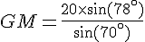 GM=\frac{20\times  \sin(78^\circ)}{\sin(70^\circ)}