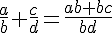 \frac{a}{b}+\frac{c}{d}=\frac{ab+bc}{bd}