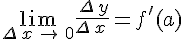 \lim_{\Delta\,x\,\to\,0}\frac{\,\Delta\,y}{\Delta\,x\,}=f'(a)