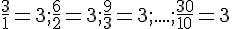 \frac{3}{1}=3;\frac{6}{2}=3;\frac{9}{3}=3;....;\frac{30}{10}=3