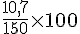 \frac{10,7}{150}\times  100