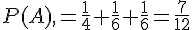 P(A),=\frac{1}{4}+\frac{1}{6}+\frac{1}{6}=\frac{7}{12}