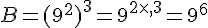 B=(9^2)^3=9^{2\times ,3}=9^6
