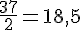 \frac{37}{2}=18,5
