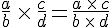 \frac{a}{b}\,\times  \,\frac{c}{d}=\frac{a\,\times  \,c}{b\,\times  \,d}