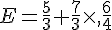 E=\frac{5}{3}+\frac{7}{3}\times,\frac{6}{4}