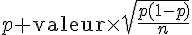 p+\text{valeur}\times  \sqrt{\frac{p(1-p)}{n}}