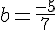 b=\frac{-5}{7}