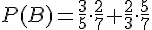 P(B)=\frac{3}{5}\cdot\frac{2}{7}+\frac{2}{3}\cdot\frac{5}{7}