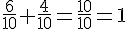 \frac{6}{10}+\frac{4}{10}=\frac{10}{10}=1