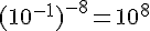 (10^{-1})^{-8}=10^{8}