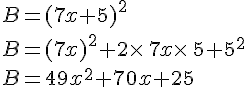 B=(7x+5)^2\\B=(7x)^2+2\times \,7x\times \,5+5^2\\B=49x^2+70x+25