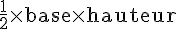 \frac{1}{2}\times  \text{base}\times  \text{hauteur}