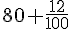 80+\frac{12}{100}