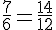 \frac{7}{6}=\frac{14}{12}