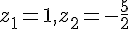 z_1=1,z_2=-\frac{5}{2}