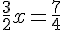 \frac{3}{2}x=\frac{7}{4}