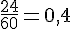 \frac{24}{60}=0,4