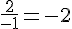 \frac{2}{-1}=-2