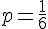 p=\frac{1}{6}