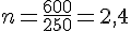 n=\frac{600}{250}=2,4