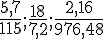 \frac{5,7}{115};\frac{18}{7,2};\frac{2,16}{976,48}