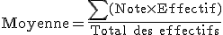 \text{Moyenne}=\frac{\sum(\text{Note} \times    \text{Effectif})}{\text{Total des effectifs}}