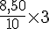 \frac{8,50}{10}\times  3