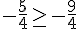 -\frac{5}{4}\geq\,-\frac{9}{4}