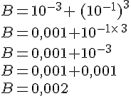 B=10^{-3}+\,(10^{-1})^3\\B=0,001+10^{-1\times  \,3}\\B=0,001+10^{-3}\\B=0,001+0,001\\B=0,002
