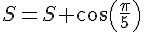S=S+\cos(\frac{\pi}{5})