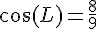 \cos(L)=\frac{8}{9}