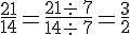 \frac{21}{14}=\frac{21: \,7}{14: \,7}=\frac{3}{2}