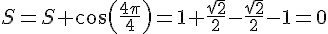 S=S+\cos(\frac{4\pi}{4})=1+\frac{\sqrt{2}}{2}-\frac{\sqrt{2}}{2}-1=0