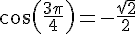 \cos(\frac{3\pi}{4})=-\frac{\sqrt{2}}{2}